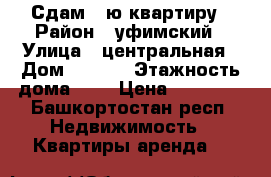 Сдам 1-ю квартиру › Район ­ уфимский › Улица ­ центральная › Дом ­ 56/1 › Этажность дома ­ 5 › Цена ­ 10 000 - Башкортостан респ. Недвижимость » Квартиры аренда   